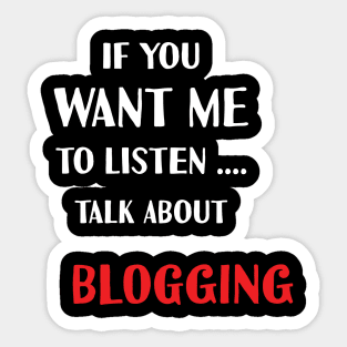 if you want me to listen talk about blogging Sticker